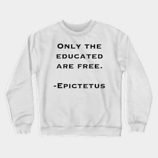 Only the Educated Are Free (quote by Epictetus) Crewneck Sweatshirt